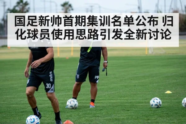 国足新帅首期集训名单公布 归化球员使用思路引发全新讨论(od.com)