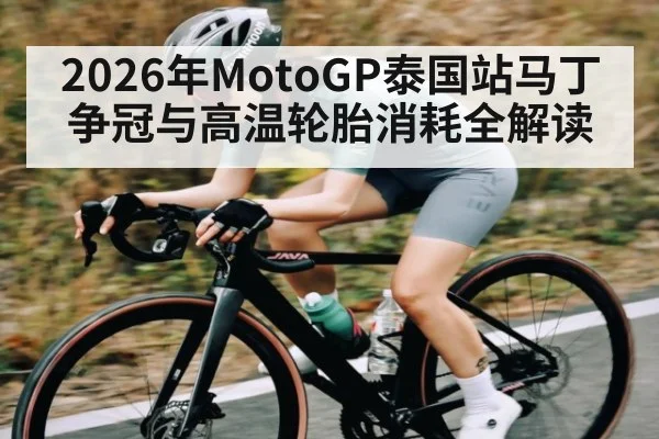 2026年MotoGP泰国站马丁争冠与高温轮胎消耗全解读